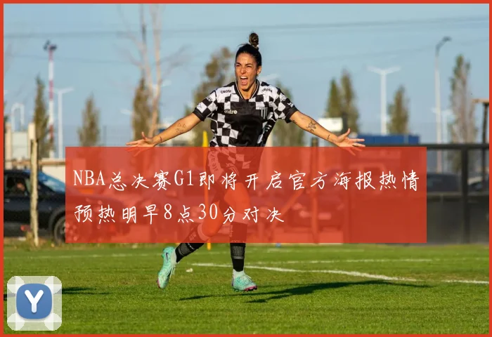 NBA总决赛G1即将开启官方海报热情预热明早8点30分对决