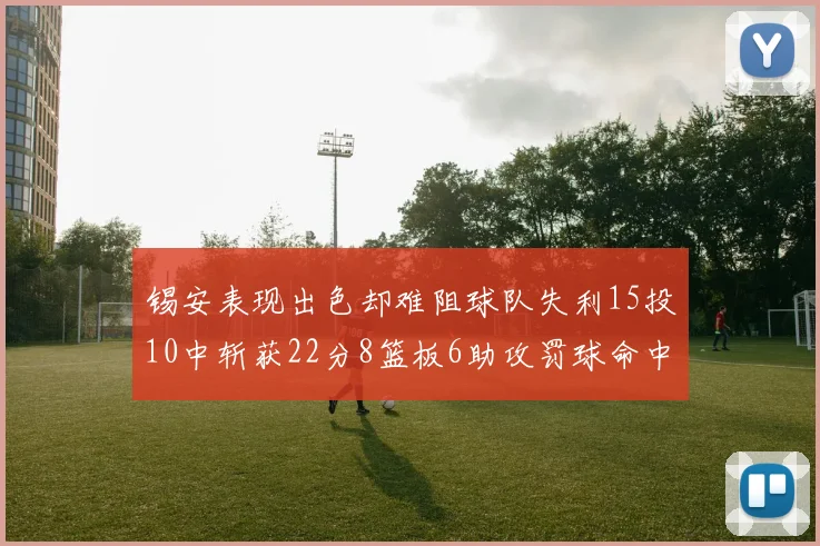 锡安表现出色却难阻球队失利15投10中斩获22分8篮板6助攻罚球命中率低迷